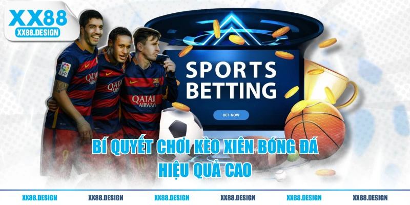 Tìm Hiểu Cược Xiên Bóng Đá Và Bí Quyết Chơi Hiệu Quả 3 Bí quyết chơi kèo xiên bóng đá hiệu quả cao