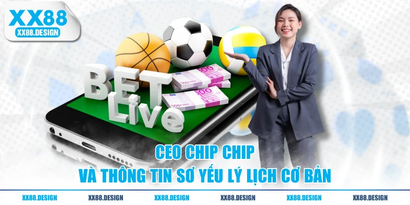 CEO Chip Chip - Người Sáng Lập Thương Hiệu XX88 Casino 1 CEO Chip Chip và thông tin sơ yếu lý lịch cơ bản