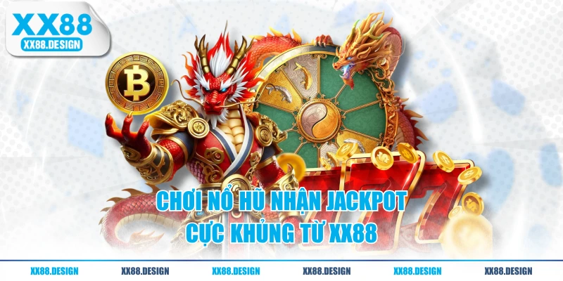 Chơi nổ hũ nhận jackpot cực khủng từ XX88