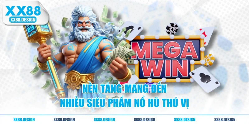 Nền tảng mang đến nhiều siêu phẩm nổ hũ thú vị