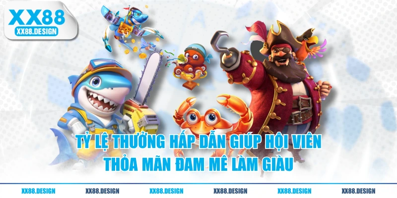 Tỷ lệ thưởng hấp dẫn giúp hội viên thỏa mãn đam mê làm giàu