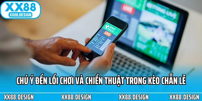 Chú ý đến lối chơi và chiến thuật trong kèo chẵn lẻ