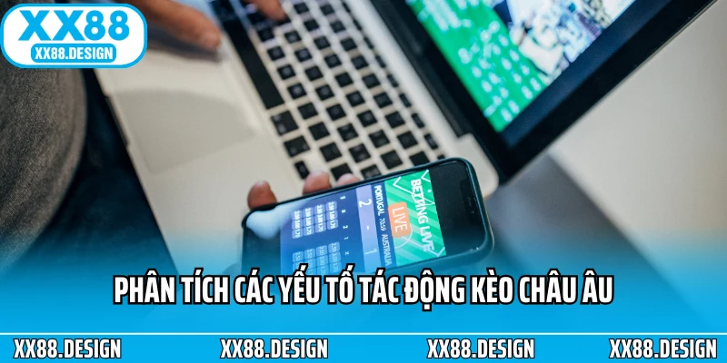 Kèo Châu Âu - Cách Cao Thủ Tối Ưu Chiến Lược Soi Kèo 3 Phân tích các yếu tố tác động kèo châu âu